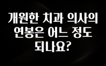 정보 쏟아짐 개원한 치과 의사의 연봉은 어느 정도 되나요? 추천드릴게요