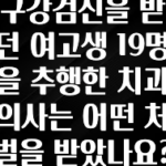 “꼭”클릭해야하는 이유 구강검진을 받던 여고생 19명을 추행한 치과의사는 어떤 처벌을 받았나요? 좋은 정보