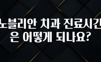 올해 꼭 알아두기 노블리안 치과 진료시간은 어떻게 되나요? 관심이 뜨거운 이유 입니다