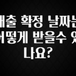 싹 다알려줌 대출 확정 날짜는 어떻게 받을수 있나요? 확인하시죠