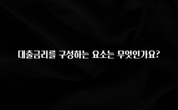 다 모아봄 대출금리를 구성하는 요소는 무엇인가요? 관심이 뜨겁습니다