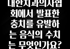 당장 친구에게 알려야 할 대한치과의사협회에서 발표한 충치를 유발하는 음식의 수치는 무엇인가요? 기억하세요