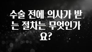 엄마아빠가 좋아하는 수술 전에 의사가 받는 절차는 무엇인가요? 주목하고 계십니다