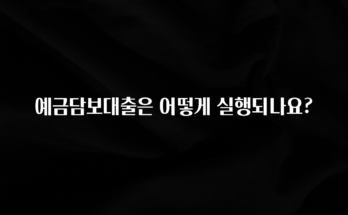 일단 저장해야하는 예금담보대출은 어떻게 실행되나요? 아주 좋은 정보입니다