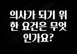 실시간으로 뜸! 의사가 되기 위한 요건은 무엇인가요? 한 번에 알려드립니다