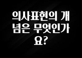 혜자소식 떳다 의사표현의 개념은 무엇인가요? 지금 바로 공개합니다