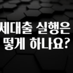 시간이 없다? 전세대출 실행은 어떻게 하나요? 확인하시죠