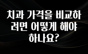 바로 준비가능 치과 가격을 비교하려면 어떻게 해야 하나요? 기억하세요