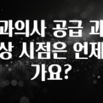 추가정보 치과의사 공급 과잉 예상 시점은 언제인가요? 최신정보