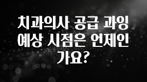 추가정보 치과의사 공급 과잉 예상 시점은 언제인가요? 최신정보