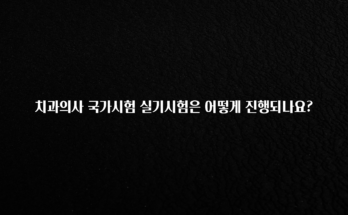 사랑을 담은 치과의사 국가시험 실기시험은 어떻게 진행되나요? 리뷰가 많습니다