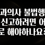 대박인 증거 치과의사 불법행위를 신고하려면 어디로 해야하나요? 관심이 뜨겁습니다