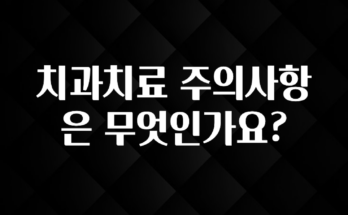 다 모아봄 치과치료 주의사항은 무엇인가요? 실간 리뷰