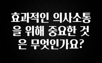 사랑을 담은 선물 효과적인 의사소통을 위해 중요한 것은 무엇인가요? 주목하고 계십니다