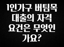 꾸준한 인기 1인가구 버팀목 대출의 자격 요건은 무엇인가요? 군말없이 소개합니다