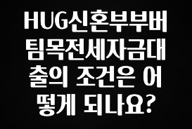후회하지 않는 HUG신혼부부버팀목전세자금대출의 조건은 어떻게 되나요? 궁금하신가요?