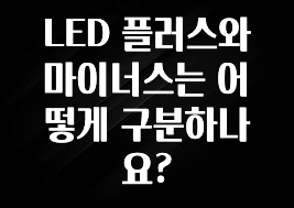 찐친이랑 확인하세요 LED 플러스와 마이너스는 어떻게 구분하나요? 확인 부탁드립니다