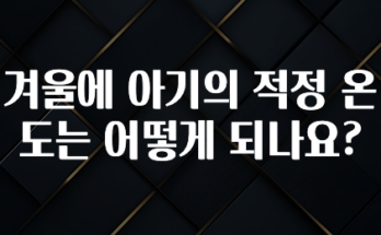꼭 알아야하는 겨울에 아기의 적정 온도는 어떻게 되나요? 관심이 뜨거운 이유 입니다