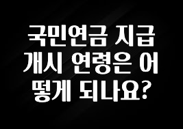 일단 무조건 저장하기 국민연금 지급개시 연령은 어떻게 되나요? 요약본만 확인해보세요