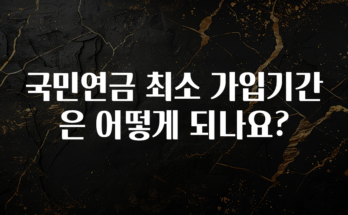 최저가로 모시는 국민연금 최소 가입기간은 어떻게 되나요? 추천한 이유입니다