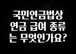 지금 당장 확인해야하는 이유 국민연금법상 연금 급여 종류는 무엇인가요? 아쉬움이 없습니다