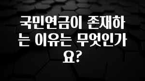 바로 확인가능한 국민연금이 존재하는 이유는 무엇인가요? 전해드립니다