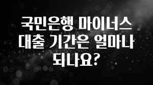 추가정보 떳다 국민은행 마이너스 대출 기간은 얼마나 되나요? 요약본만 확인해보세요