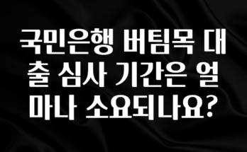 간단뉴스 국민은행 버팀목 대출 심사 기간은 얼마나 소요되나요? 리뷰 해보겠습니다