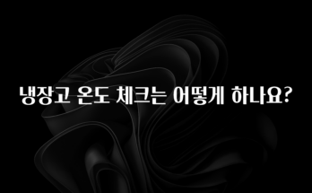 당장 친구에게 알려야 할 냉장고 온도 체크는 어떻게 하나요? 최신정보
