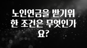간편확인 노인연금을 받기위한 조건은 무엇인가요? 확인해보세요