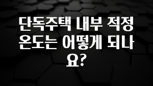요즘 찰떡인 단독주택 내부 적정 온도는 어떻게 되나요? 알려드립니다