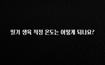 바로클릭 딸기 생육 적정 온도는 어떻게 되나요? 관심이 뜨거운 이유 입니다
