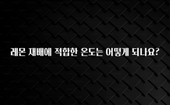 꾸준한 인기 레몬 재배에 적합한 온도는 어떻게 되나요? 아주 좋은 정보입니다
