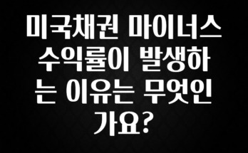 오늘 추천드려야 할 미국채권 마이너스 수익률이 발생하는 이유는 무엇인가요? 지금 바로 공개합니다