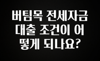 후회하지 않는 버팀목 전세자금 대출 조건이 어떻게 되나요? 추천한 이유입니다