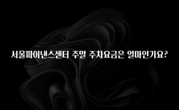 혹시 찾고계셨나요? 서울파이낸스센터 주말 주차요금은 얼마인가요? 꼭 알아두세요