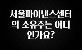 꾸준한 인기 서울파이낸스센터의 소유주는 어디인가요? 관심이 뜨겁습니다