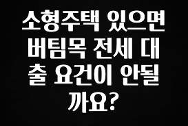기다렸던 정보 소형주택 있으면 버팀목 전세 대출 요건이 안될까요? 군말없이 소개합니다