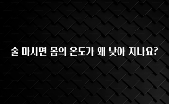 감사를 담은 술 마시면 몸의 온도가 왜 낮아 지나요? 좋은 정보