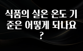 “이건” 꼭 보고 하세요 식품의 실온 온도 기준은 어떻게 되나요? 꼭 알아두세요