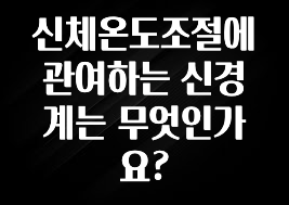 대박소식 신체온도조절에 관여하는 신경계는 무엇인가요? 추천한 이유입니다