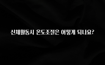 기다렸던 정보 신체활동시 온도조절은 어떻게 되나요? 지금 바로 공개합니다