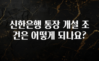 안보면 손해인 이유? 신한은행 통장 개설 조건은 어떻게 되나요? 실사용 후기