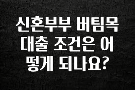 간단소식 신혼부부 버팀목 대출 조건은 어떻게 되나요? 요약본만 확인해보세요