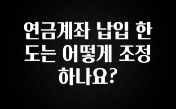 재구매율 1위 연금계좌 납입 한도는 어떻게 조정하나요? 놓치지마세요