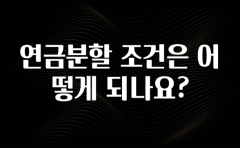 기가막히게 준비한 연금분할 조건은 어떻게 되나요? 좋은 정보