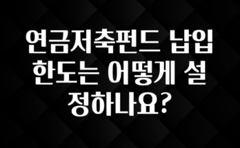 꿀팁이라고? 연금저축펀드 납입한도는 어떻게 설정하나요? 실간 리뷰