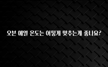 혹시 찾고계셨나요? 오븐 예열 온도는 어떻게 맞추는게 좋나요? 소개합니다