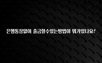 이것만 보고가기 은행통장없이 출금할수있는방법이 뭐가있나요? 추천한 이유입니다