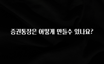 정성을 다하는 증권통장은 어떻게 만들수 있나요? 30초면 확인 가능합니다